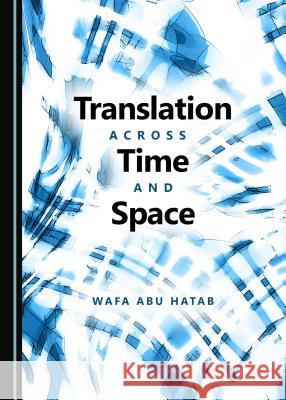 Translation Across Time and Space Wafa Abu Hatab 9781443812740 Cambridge Scholars Publishing