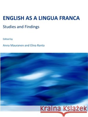 English as a Lingua Franca: Studies and Findings Anna Mauranen, Elina Ranta 9781443812962