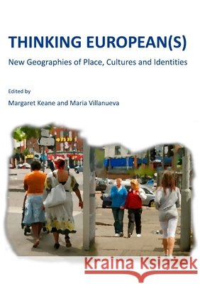 Thinking European(s): New Geographies of Place, Cultures and Identities Margaret Keane, Maria Villanueva 9781443814355