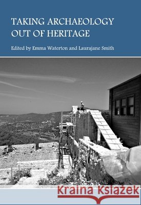 Taking Archaeology out of Heritage Laurajane Smith, Emma Waterton 9781443814423