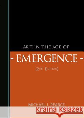 Art in the Age of Emergence (2nd Edition) Michael Pearce 9781443816854