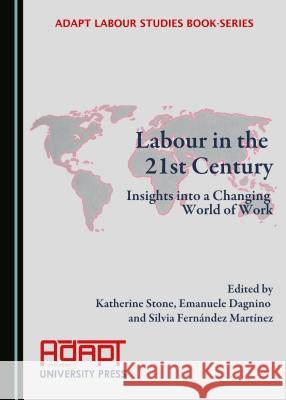 Labour in the 21st Century: Insights Into a Changing World of Work Katherine Stone Emanuele Dagnino 9781443817073 Cambridge Scholars Publishing
