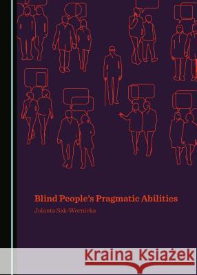 Blind Peopleâ (Tm)S Pragmatic Abilities Sak-Wernicka, Jolanta 9781443817295