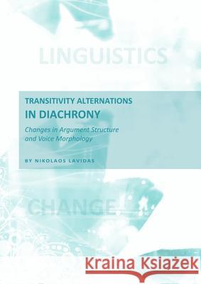 Transitivity Alternations in Diachrony: Changes in Argument Structure and Voice Morphology Lavidas, Nikolaos 9781443817493