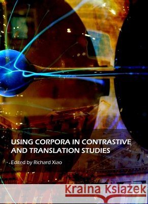 Using Corpora in Contrastive and Translation Studies Richard Xiao 9781443817554