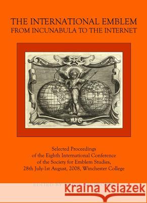 The International Emblem: From Incunabula to the Internet Selected Proceedings of the Eighth International Conference of the Society for Emblem Studie McKeown, Simon 9781443819305