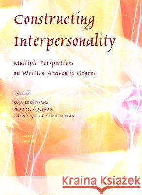 Constructing Interpersonality: Multiple Perspectives on Written Academic Genres Enrique Lafuente-Millán, Pilar Mur-Dueñas, Rosa Lorés-Sanz 9781443819817