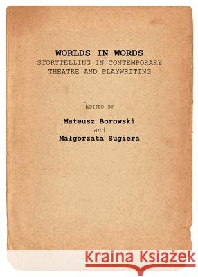 Worlds in Words: Storytelling in Contemporary Theatre and Playwriting Borowski, Mateusz 9781443821094