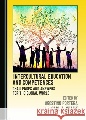 Intercultural Education and Competences: Challenges and Answers for the Global World Agostino Portera Carl Grant 9781443821315 Cambridge Scholars Publishing