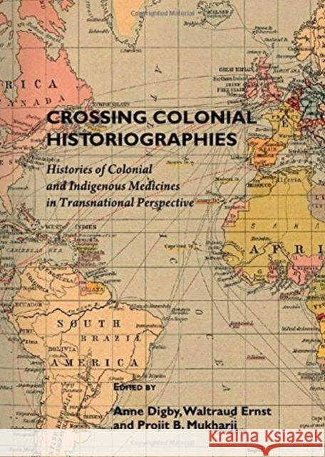 Crossing Colonial Historiographies: Histories of Colonial and Indigenous Medicines in Transnational Perspective Digby, Anne 9781443821544