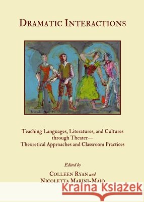 Dramatic Interactions: Teaching Languages, Literatures, and Cultures through Theater—Theoretical Approaches and Classroom Practices Colleen Ryan-Scheutz, Nicoletta Marini-Maio 9781443826501 Cambridge Scholars Publishing (RJ)