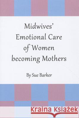 Midwivesâ (Tm) Emotional Care of Women Becoming Mothers Barker, Sue 9781443827300