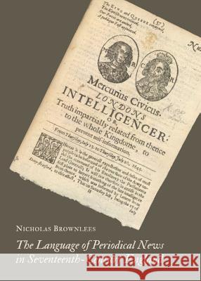 The Language of Periodical News in Seventeenth-Century England Nicholas Brownlees 9781443828550