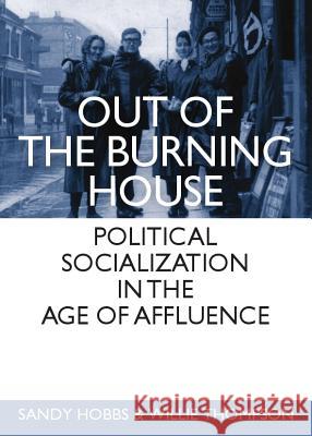 Out of the Burning House: Political Socialization in the Age of Affluence Sandy Hobbs, Willie Thompson 9781443828581