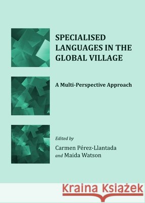 Specialised Languages in the Global Village: A Multi-Perspective Approach Carmen Pérez-Llantada, Maida Watson 9781443829090