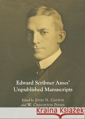 Edward Scribner Ames’ Unpublished Manuscripts W. Creighton Peden 9781443829328