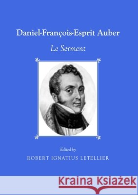 Daniel-François-Esprit Auber: Le Serment Robert Ignatius Letellier 9781443829397