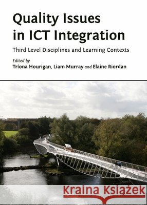 Quality Issues in ICT Integration: Third Level Disciplines and Learning Contexts Elaine Riordan, Liam Murray, Tríona Hourigan 9781443829670