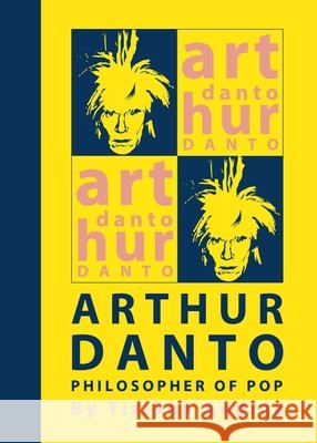 Arthur Danto: Philosopher of Pop Tiziana Andina 9781443831499