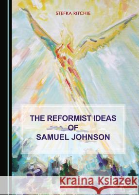 The Reformist Ideas of Samuel Johnson Stefka Ritchie 9781443831819