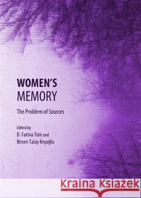 Women’s Memory: The Problem of Sources D. Fatma Türe, Fatma Türe 9781443831932 Cambridge Scholars Publishing (RJ)
