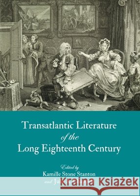 Transatlantic Literature of the Long Eighteenth Century Julie A. Chappell, Kamille Stone Stanton 9781443832885 Cambridge Scholars Publishing (RJ)