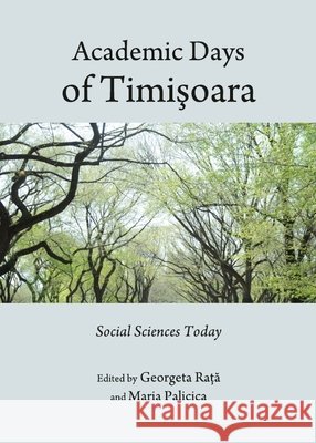 Academic Days of Timişoara: Social Sciences Today Georgeta Raţă, Maria Palicica 9781443833356