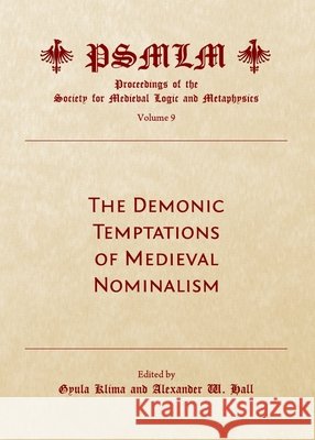 The Demonic Temptations of Medieval Nominalism (Volume 9: Proceedings of the Society for Medieval Logic and Metaphysics) Gyula Klima 9781443833745