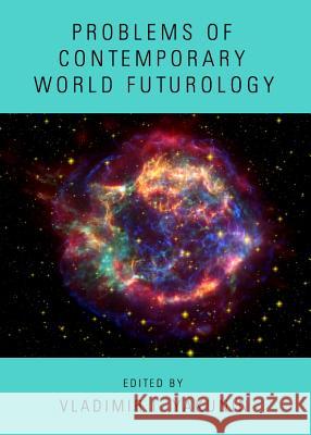 Problems of Contemporary World Futurology Vladimir I. Yakunin 9781443833769 Cambridge Scholars Publishing