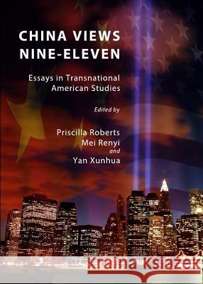 China Views Nine-Eleven: Essays in Transnational American Studies Priscilla Roberts 9781443834445