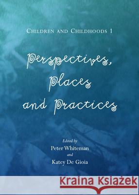 Children and Childhoods 1: Perspectives, Places and Practices Whiteman, Peter 9781443834568 Cambridge Scholars Publishing