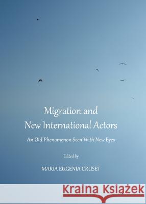 Migration and New International Actors: An Old Phenomenon Seen with New Eyes Maria Eugenia Cruset 9781443834575 Cambridge Scholars Publishing