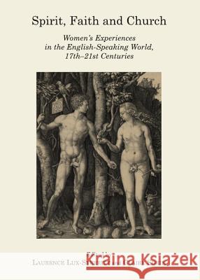Spirit, Faith and Church: Womenâ (Tm)S Experiences in the English-Speaking World, 17th-21st Centuries Lux-Sterritt, Laurence 9781443834650 Cambridge Scholars Publishing