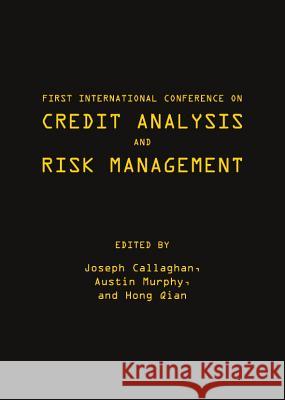 First International Conference on Credit Analysis and Risk Management Joseph Callaghan Austin Murphy 9781443834674 Cambridge Scholars Publishing