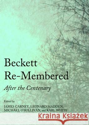 Beckett Re-Membered: After the Centenary James Carney Michael Osullivan 9781443835008