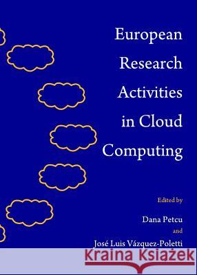 European Research Activities in Cloud Computing Dana Petcu Jose Luis Vazquez-Poletti 9781443835077