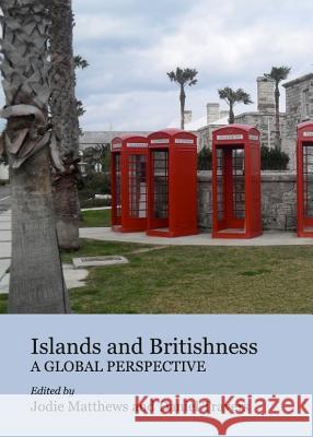 Islands and Britishness: A Global Perspective Matthews, Jodie 9781443835169