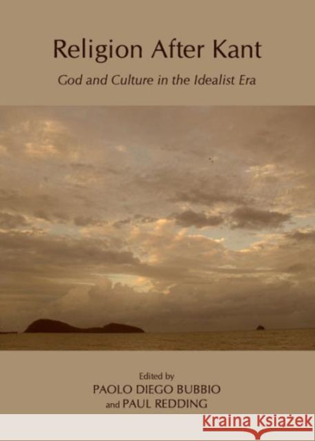Religion After Kant: God and Culture in the Idealist Era Bubbio, Paolo Diego 9781443835183 Cambridge Scholars Publishing