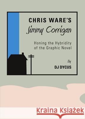 Chris Wareâ (Tm)S Jimmy Corrigan: Honing the Hybridity of the Graphic Novel Dycus, Dj 9781443835275 