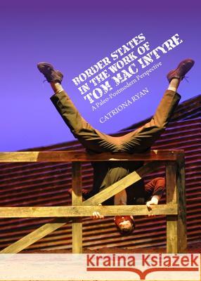 Border States in the Work of Tom Mac Intyre: A Paleo-Postmodern Perspective Catriona Ryan 9781443836265 Cambridge Scholars Publishing