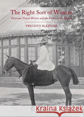 The Right Sort of Woman: Victorian Travel Writers and the Fitness of an Empire Stearns, Precious McKenzie 9781443836371