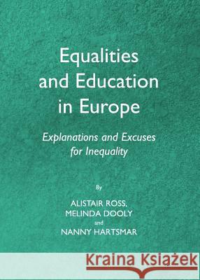 Equalities and Education in Europe: Explanations and Excuses for Inequality Alistair Ross 9781443836449