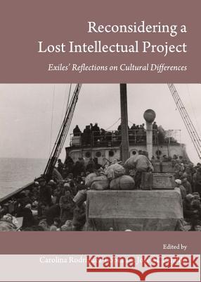 Reconsidering a Lost Intellectual Project: Exilesâ (Tm) Reflections on Cultural Differences Faraldo Josã(c) M. 9781443836494