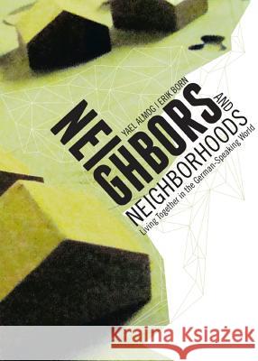 Neighbors and Neighborhoods: Living Together in the German-Speaking World Yael Almog Erik Born 9781443837330