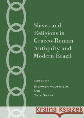 Slaves and Religions in Graeco-Roman Antiquity and Modern Brazil Stephen Hodkinson Dick Geary 9781443837361 Cambridge Scholars Publishing