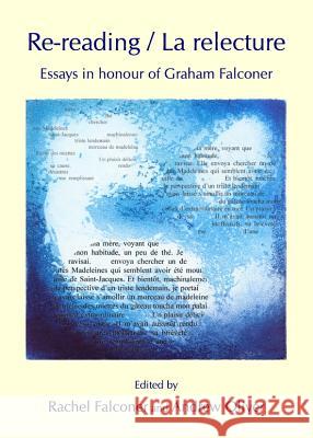 Re-Reading / La Relecture: Essays in Honour of Graham Falconer Rachel Falconer Andrew, Jr. Oliver 9781443837606