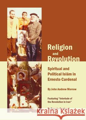 Religion and Revolution: Spiritual and Political Islä M in Ernesto Cardenal Morrow, John Andrew 9781443837675