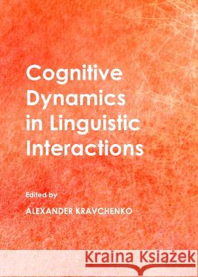 Cognitive Dynamics in Linguistic Interactions Alexander Kravchenko 9781443837743