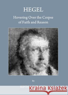 Hegel: Hovering Over the Corpse of Faith and Reason Kipton E. Jensen 9781443837798 Cambridge Scholars Publishing