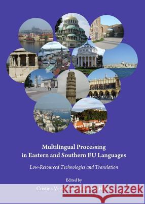 Multilingual Processing in Eastern and Southern Eu Languages: Low-Resourced Technologies and Translation Cristina Vertan 9781443838788 Cambridge Scholars Publishing